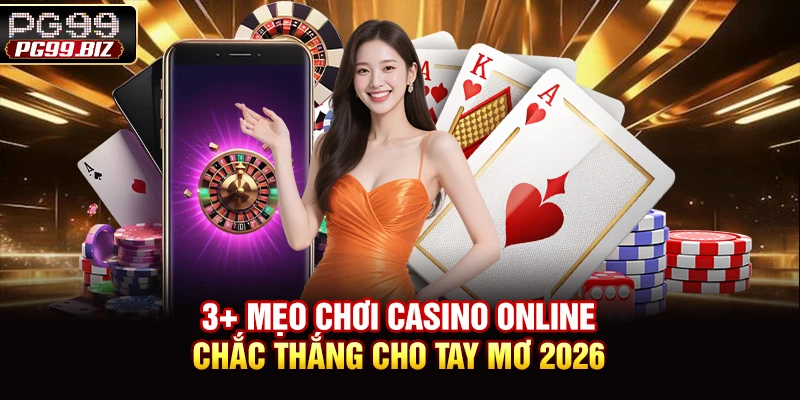 3+ Mẹo Chơi Casino Online Chắc Thắng Cho Tay Mơ 2026