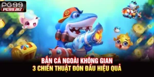 Bắn Cá Ngoài Không Gian - 3 Chiến Thuật Đón Đầu Hiệu Quả