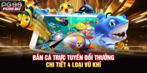 Bắn Cá Trực Tuyến Đổi Thưởng - Chi Tiết 4 Loại Vũ Khí