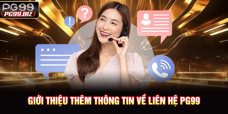 Giới thiệu thêm thông tin về liên hệ PG99