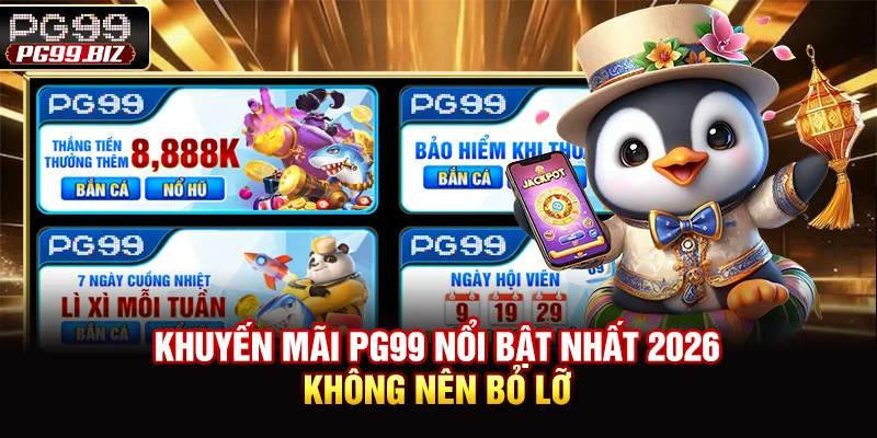 Khuyến mãi PG99 nổi bật nhất 2026 không nên bỏ lỡ