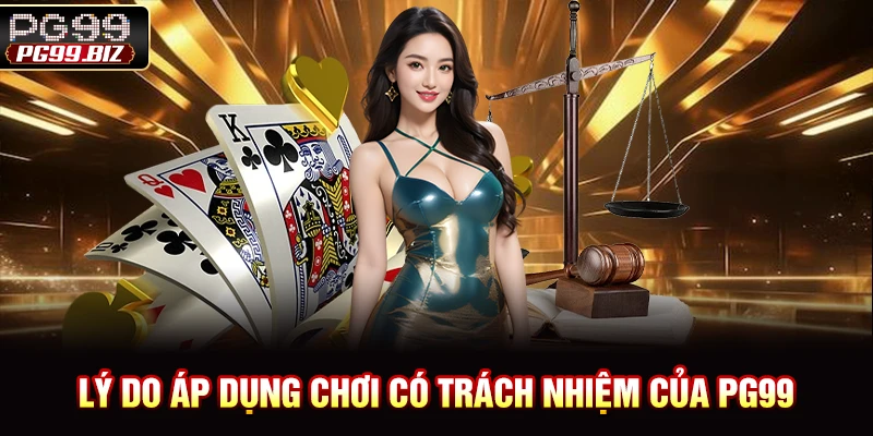 Lý do áp dụng chơi có trách nhiệm của PG99