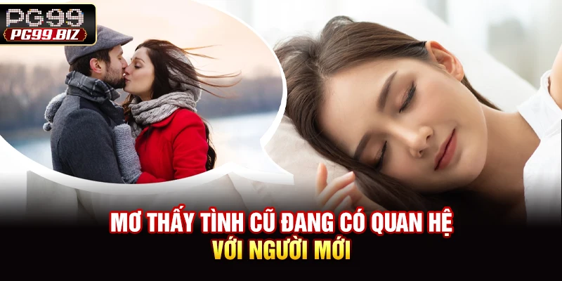 Mơ thấy tình cũ đang có quan hệ với người mới