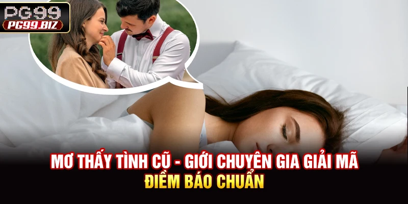 Mơ Thấy Tình Cũ - Giới Chuyên Gia Giải Mã Điềm Báo Chuẩn