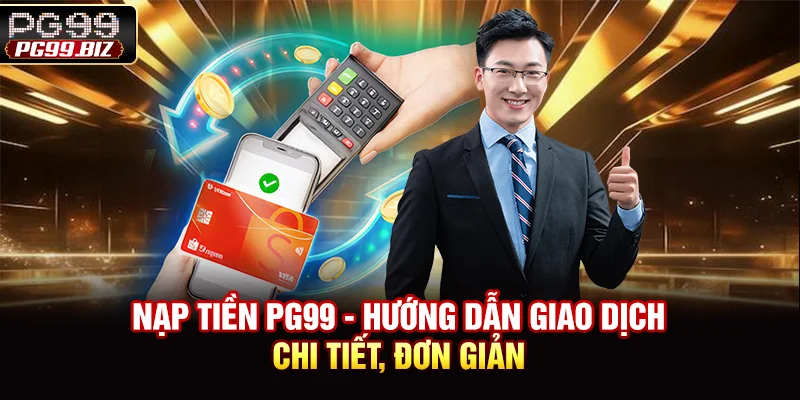 Nạp Tiền PG99 - Hướng Dẫn Giao Dịch Chi Tiết, Đơn Giản