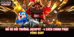 Nổ Hũ Đổi Thưởng Jackpot - 4 Cách Chinh Phục Vòng Quay