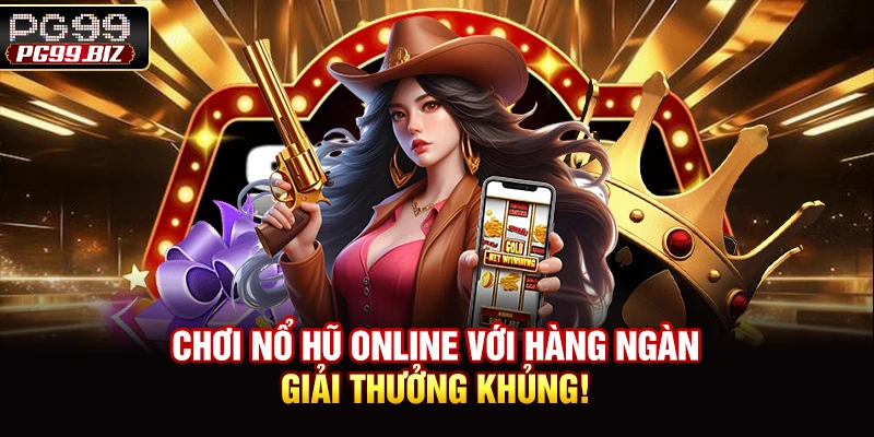 Chơi Nổ Hũ Online Với Hàng Ngàn Giải Thưởng Khủng!